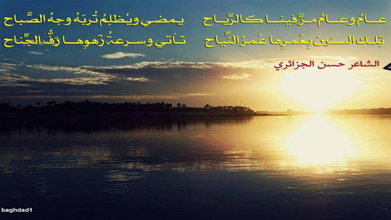 عـــــامٌ وَعـــــامٌ مَــرَّ فِينـا كالرِّيـاحْ يَمضي ويُظلِمُ تُربَهُ (وجهُ الصَّباحْ)تِلــكَ السِّنِينُ بِعُمرِهــا عُمْرُ النِّيــاحْتـَأتي وَسُـرعَـةُ زَهْوِهــا رَفُّ الجِّناحْ#حسن_الجزائريhttps://t.me/hassanaljazairy1997/316