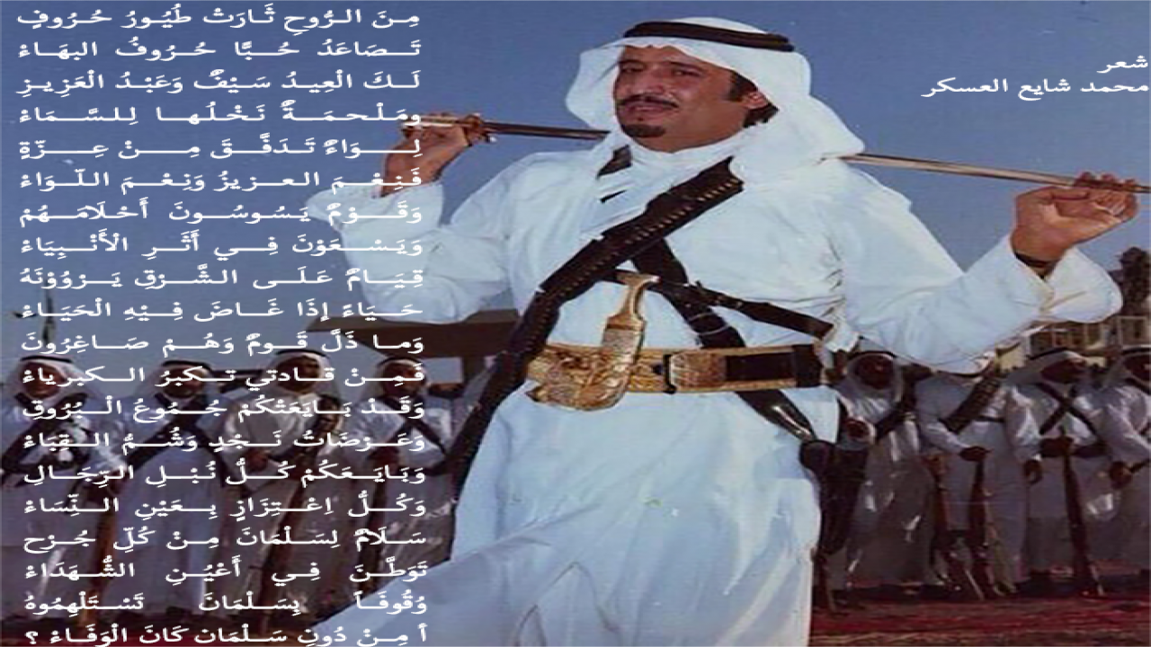مِــنَ الـرُّوحِ ثَـارَتْ طُـيُورُ حُـرُوفٍتَـصَـاعَـدُ حُــبًّـا حُـــرُوفُ الـبـهَـاءْلَــكَ الْـعِيدُ سَـيْفٌ وَعَـبْدُ الْـعَزِيزِومَــلْـحـمَـةٌ نَــخْـلُـهـا لِـلـسَّـمَـاءْلِــــــوَاءٌ تَـــدَفَّـــقَ مِـــــنْ عِـــــزّةٍفَــنِـعْـمَ الــعـزيـزُ وَنِــعْـمَ الــلّـوَاءْوَقَــــوْمٌ يَـسُـوسُـونَ أَحْـلَامَـهُـمْوَيَــسْـعَـوْنَ فِـــي أَثَـــرِ الْأَنْـبِـيَـاءْقِــيَـامٌ عَـلَـى الـشَّـرْقِ يَـرْوُوْنَـهُحَــيَـاءً إذَا غَـــاضَ فِــيْـهِ الْـحَـيَاءْوَمـــا ذَلَّ قَــومٌ وَهُــمْ صَـاغِـرُونَفَــمِـنْ قــادتـي تـكـبـرُ الـكـبرياءْوَقَــدْ بَـايَـعَتْكُمْ جُـمُـوعُ الْـبُـرُوقِوَعَــرْضَـاتُ نَـجْـدٍ وَشُــمُّ الـقِـبَاءْوَبَـايَـعَـكُـمْ كُـــلُّ نُــبْـلِ الــرِّجَـالِوَكُـــلُّ اِعْــتِـزَازٍ بِـعَـيْـنِ الـنِّـسَـاءْسَـلَامٌ لِـسَلْمَانَ مِـنْ كُـلِّ جُرْحتَــوَطَّـنَ فِـــي أَعْـيُـنِ الـشُّـهَدَاءْوُقُــوفَـاً بِـسَـلْـمَانَ تَـسْـتَلْهِمُوهُأ مِنْ دُونِ سَلْمَان كَانَ الْوَفَاءْ ؟