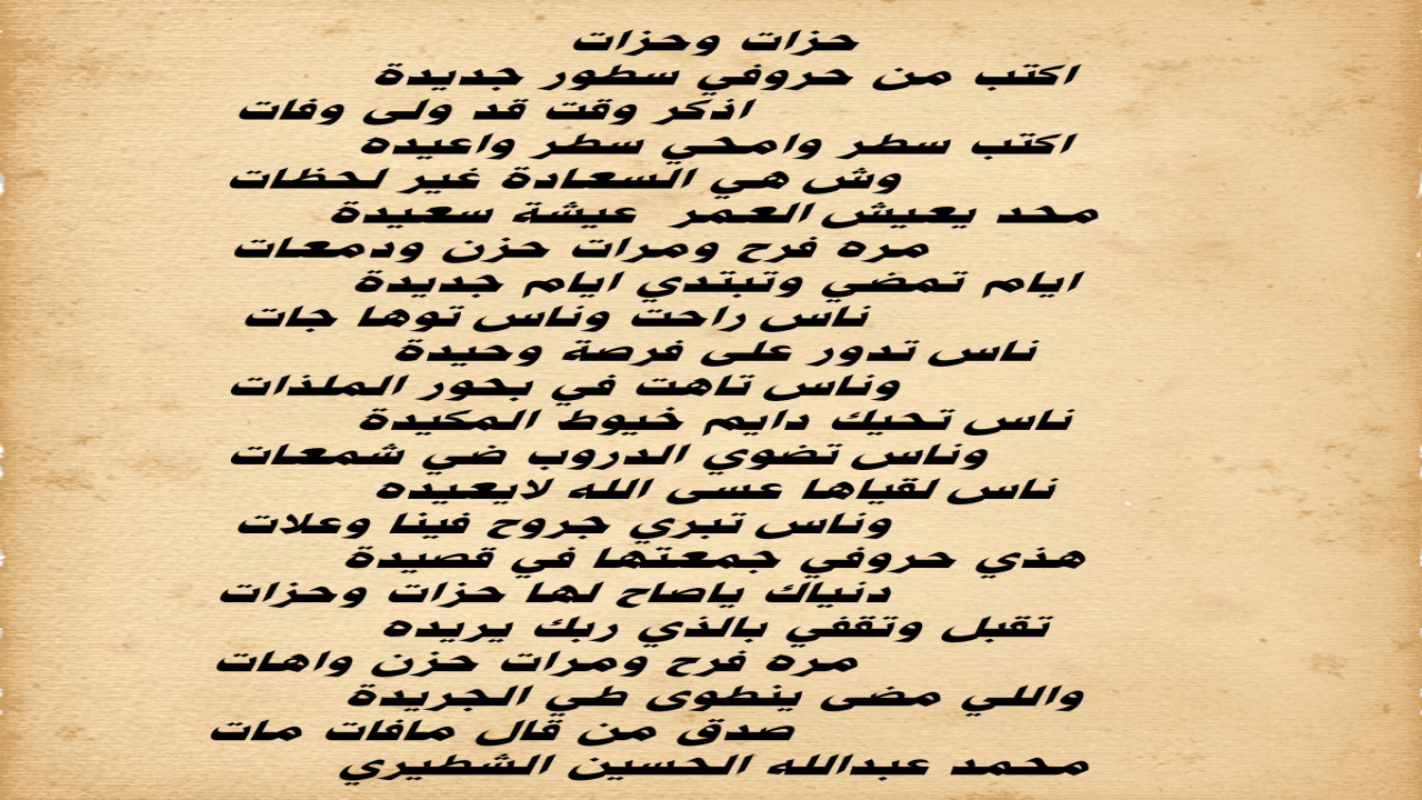 اكتب من حروفي سطور جديدةاذكر وقت قد ولى وفاتاكتب سطر وامحي سطر واعيدهوش هي السعادة غير لحظاتمحمدالشطيري.