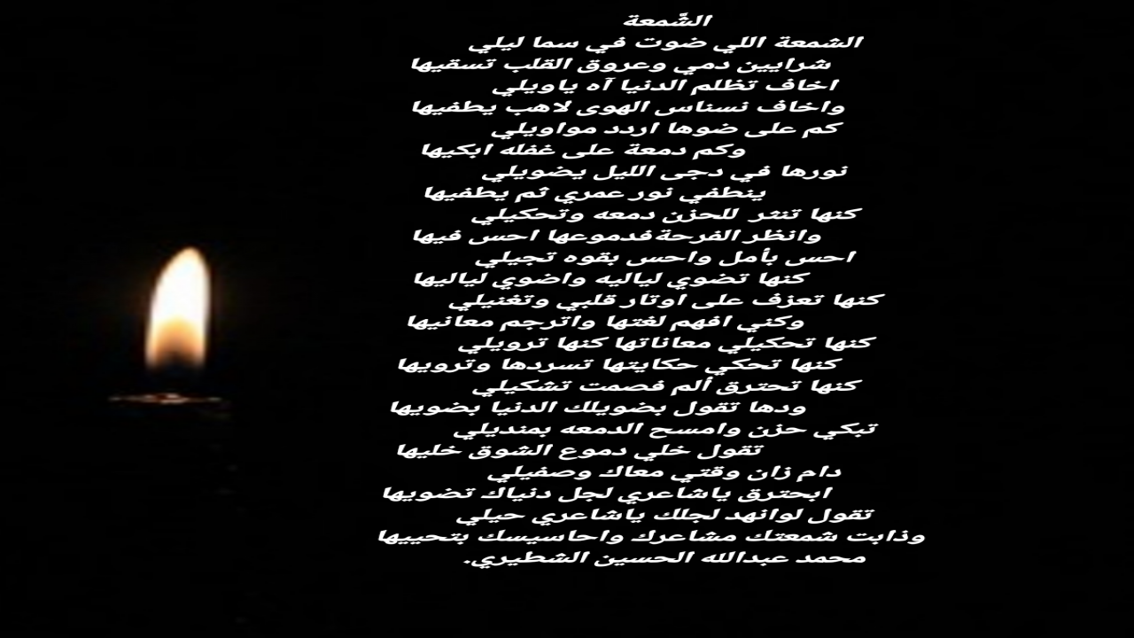 الشَّمعةاللي ضوت في سما ليليشرايين دمي وعروق القلب تسقيهااخاف تظلم الدنيا آه ياويليواخاف نسناس الهوى لاهب يطفيهامحمدالشطيري.
