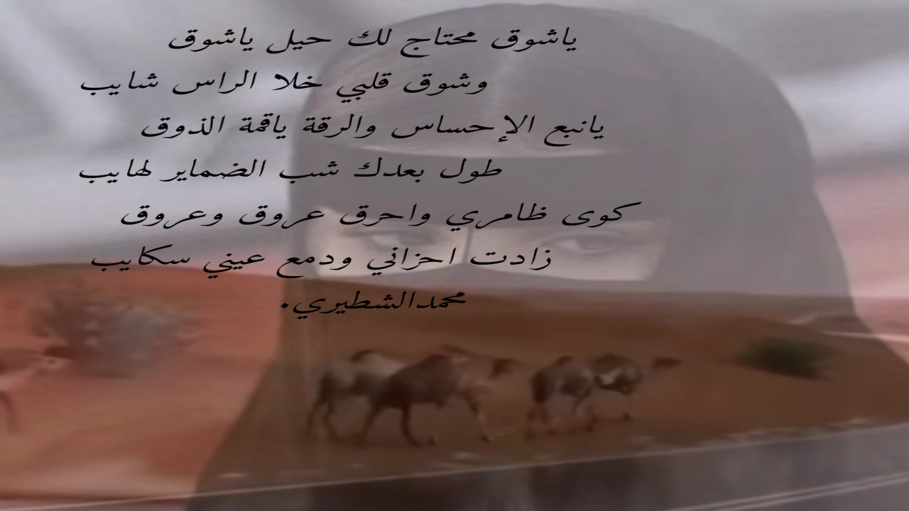 ياشوق محتاج لك حيل ياشوق وشوق قلبي خلا الراس شايب يانبع الإحساس والرقة ياقمة الذوق طول بعدك شب الضماير لهايب كوى ظامري واحرق عروق وعروق زادت احزاني ودمع عيني سكايب محمدالشطيري.